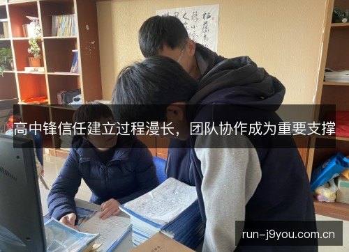 高中锋信任建立过程漫长，团队协作成为重要支撑